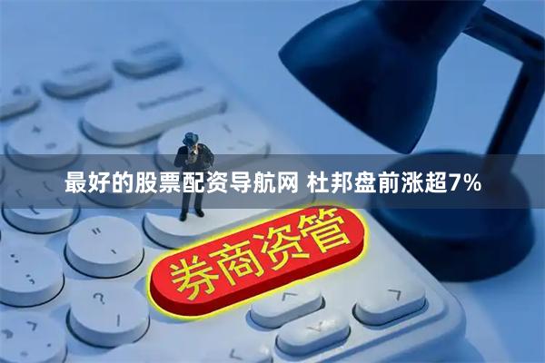 最好的股票配资导航网 杜邦盘前涨超7%